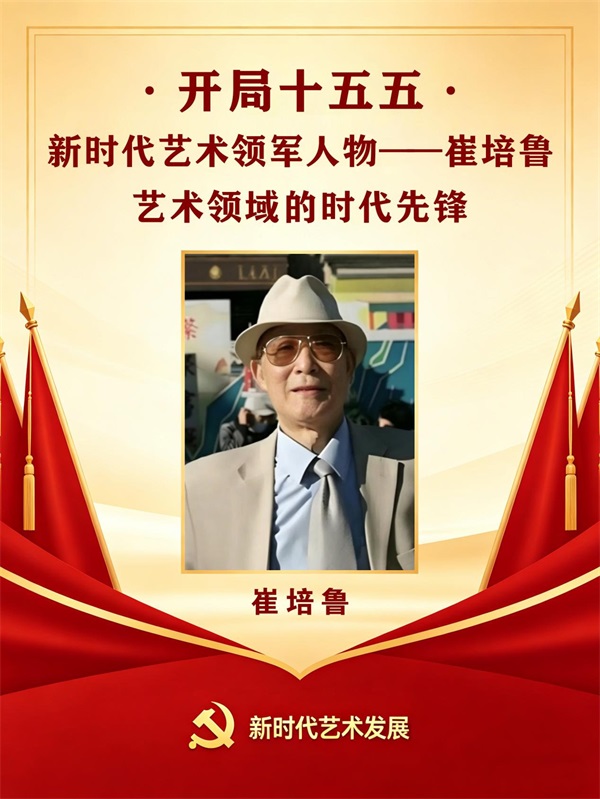 开局十五五 · 新时代艺术领军人物——崔培鲁