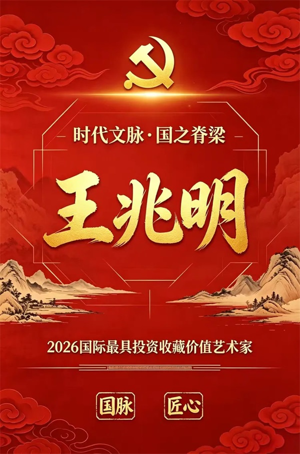 时代文脉·国之脊梁——王兆明·2026国际最具投资收藏价值艺术家